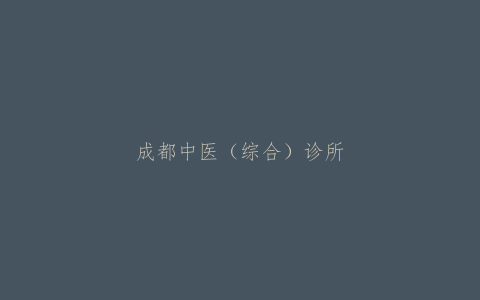 成都中医（综合）诊所基本标准（2019年修订版）